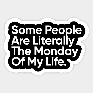 Some People are literally the Monday of my life. Sticker